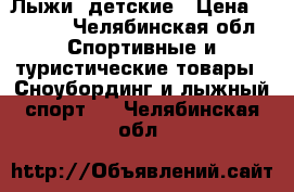 Лыжи  детские › Цена ­ 1 000 - Челябинская обл. Спортивные и туристические товары » Сноубординг и лыжный спорт   . Челябинская обл.